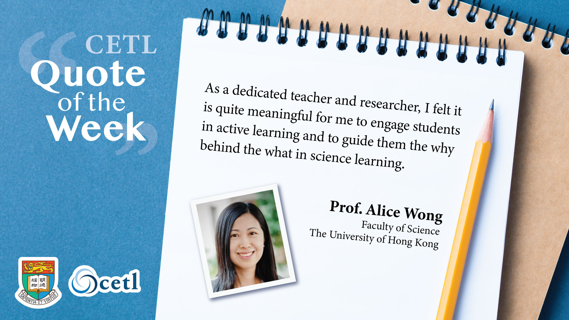 Prof. Alice Wong - As a dedicated teacher and researcher, I felt it is quite meaningful for me to engage students in active learning and to guide them the why behind the what in science learning.