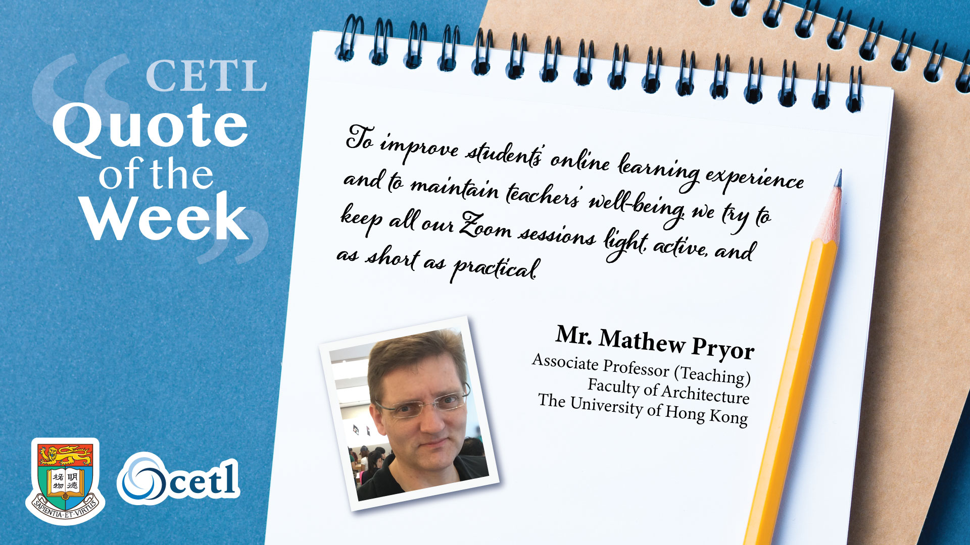 Mr. Mathew Pryor - To improve students’ online learning experience and to maintain teachers’ well-being, we try to keep all our Zoom sessions light, active, and as short as practical.